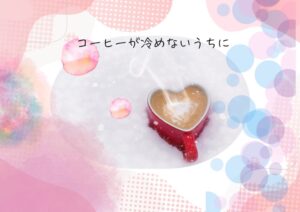 「コーヒーが冷めないうちに」喫茶店にどうしても来てしまう理由