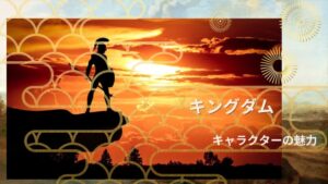 「キングダム」に登場するキャラクターの魅力から目が離せない理由